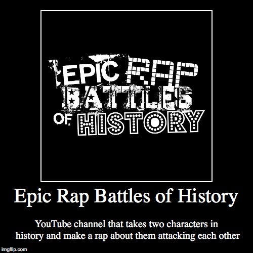 Epic Rap Battles of History | image tagged in demotivationals,youtube,epic rap battles of history | made w/ Imgflip demotivational maker