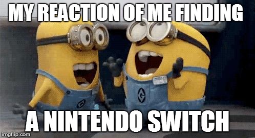 Excited Minions | MY REACTION OF ME FINDING; A NINTENDO SWITCH | image tagged in memes,excited minions | made w/ Imgflip meme maker