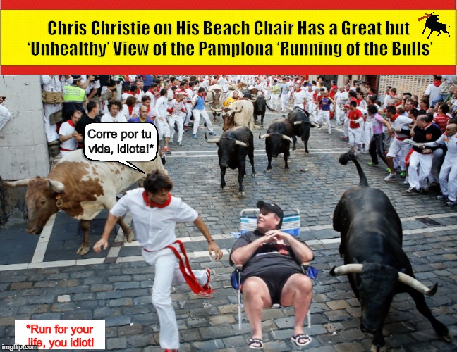 Chris Christie on His Beach Chair Has a Great but ‘Unhealthy’ View of the Pamplona ‘Running of the Bulls’ | image tagged in chris christie,beach chair,chair,running of the bulls,funny,memes | made w/ Imgflip meme maker