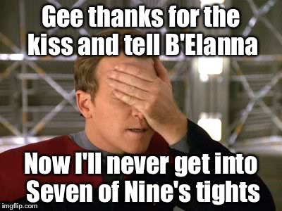 Tom Paris facepalm | Gee thanks for the kiss and tell B'Elanna; Now I'll never get into Seven of Nine's tights | image tagged in tom paris facepalm | made w/ Imgflip meme maker