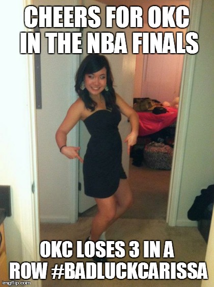 CHEERS FOR OKC IN THE NBA FINALS OKC LOSES 3 IN A ROW #BADLUCKCARISSA | made w/ Imgflip meme maker