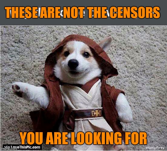 THESE ARE NOT THE CENSORS YOU ARE LOOKING FOR | made w/ Imgflip meme maker