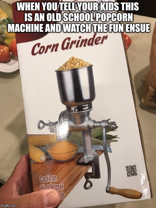 Popcorn machine | WHEN YOU TELL YOUR KIDS THIS IS AN OLD SCHOOL POPCORN MACHINE AND WATCH THE FUN ENSUE | image tagged in popcorn | made w/ Imgflip meme maker