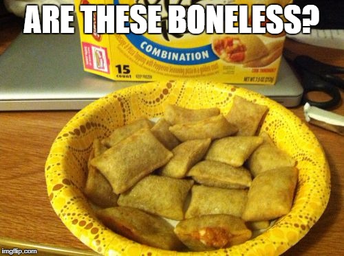 BONELESS PIZZA ROLLS |  ARE THESE BONELESS? | image tagged in memes,good guy pizza rolls | made w/ Imgflip meme maker