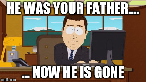 Aaaaand Its Gone Meme | HE WAS YOUR FATHER.... ... NOW HE IS GONE | image tagged in memes,aaaaand its gone | made w/ Imgflip meme maker