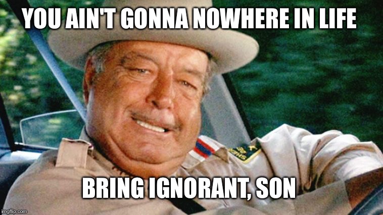 Gleason | YOU AIN'T GONNA NOWHERE IN LIFE BRING IGNORANT, SON | image tagged in gleason | made w/ Imgflip meme maker