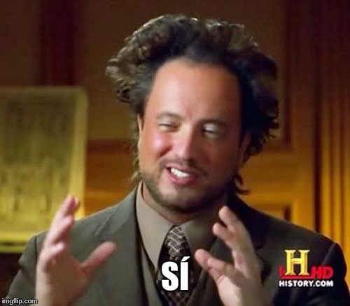 Ancient Aliens Meme | SÍ | image tagged in memes,ancient aliens | made w/ Imgflip meme maker