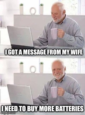 I GOT A MESSAGE FROM MY WIFE I NEED TO BUY MORE BATTERIES | made w/ Imgflip meme maker
