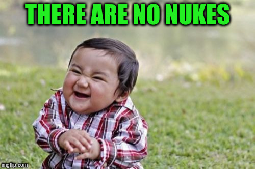 Evil Toddler Meme | THERE ARE NO NUKES | image tagged in memes,evil toddler | made w/ Imgflip meme maker