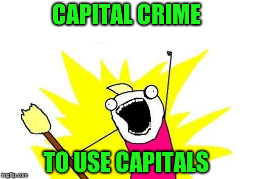 X All The Y Meme | CAPITAL CRIME TO USE CAPITALS | image tagged in memes,x all the y | made w/ Imgflip meme maker