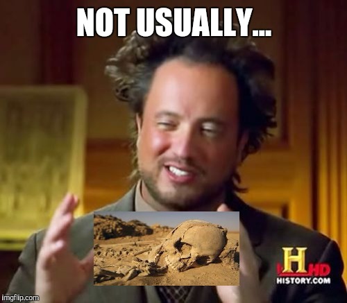 Ancient Aliens Meme | NOT USUALLY... | image tagged in memes,ancient aliens | made w/ Imgflip meme maker