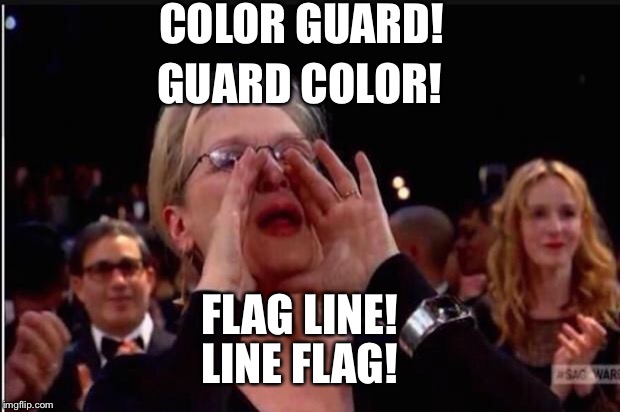 meryl streep | COLOR GUARD! GUARD COLOR! FLAG LINE! LINE FLAG! | image tagged in meryl streep | made w/ Imgflip meme maker