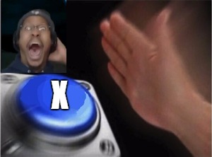 Blank Nut Button | X | image tagged in blank nut button | made w/ Imgflip meme maker
