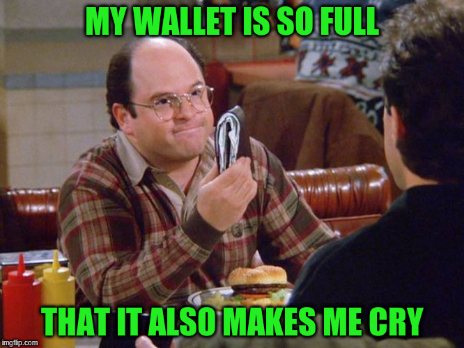 MY WALLET IS SO FULL THAT IT ALSO MAKES ME CRY | made w/ Imgflip meme maker