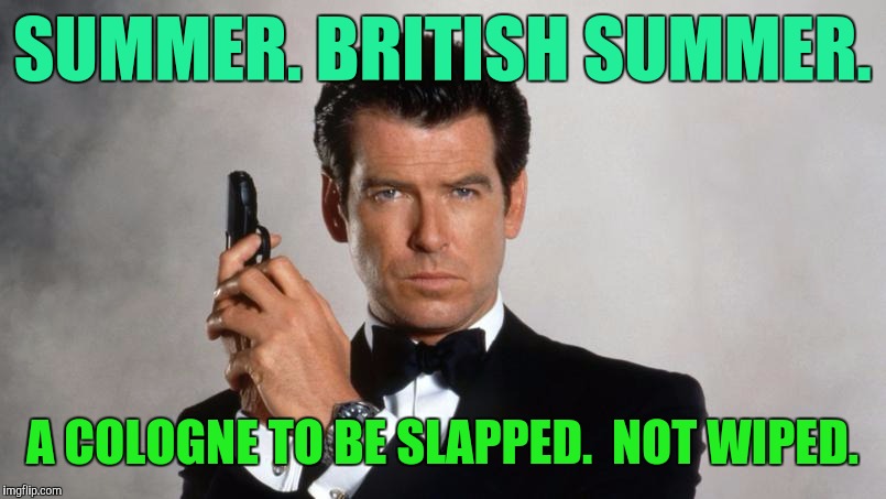 Summer?  Hotter  'n  a  Pistol ! | SUMMER. BRITISH SUMMER. A COLOGNE TO BE SLAPPED.  NOT WIPED. | image tagged in memes,james bond,007 | made w/ Imgflip meme maker