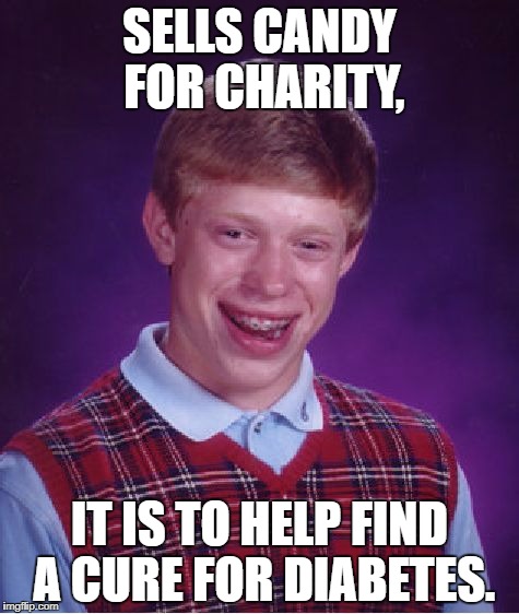 Bad Luck Brian | SELLS CANDY FOR CHARITY, IT IS TO HELP FIND A CURE FOR DIABETES. | image tagged in memes,bad luck brian | made w/ Imgflip meme maker