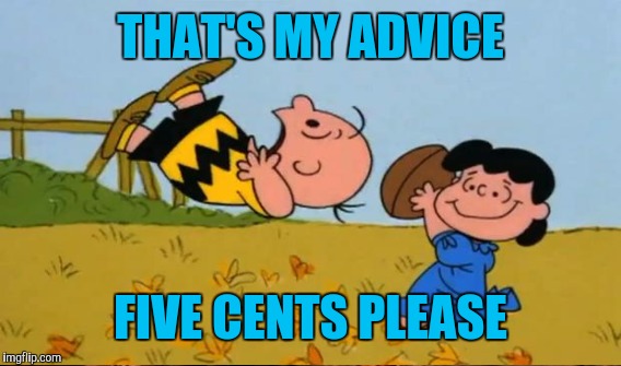 THAT'S MY ADVICE FIVE CENTS PLEASE | made w/ Imgflip meme maker