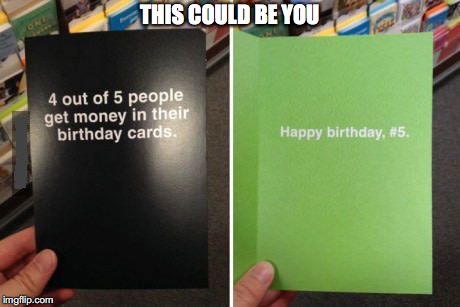 Give and You Will Receive  | THIS COULD BE YOU | image tagged in birthday wishes | made w/ Imgflip meme maker
