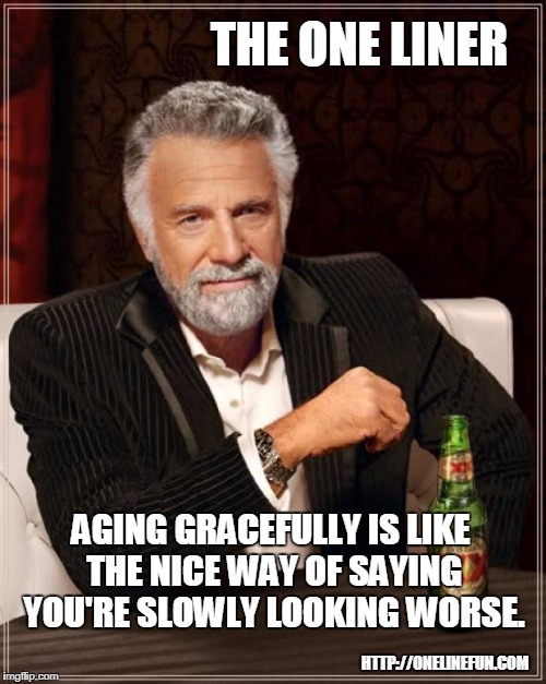 AGING GRACEFULLY IS LIKE THE NICE WAY OF SAYING YOU'RE SLOWLY LOOKING WORSE. | made w/ Imgflip meme maker