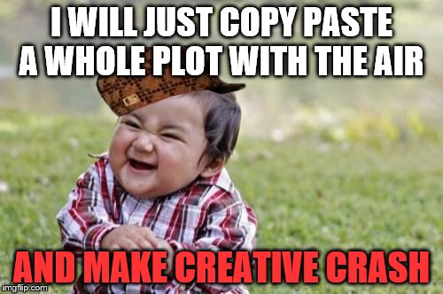 Evil Toddler Meme | I WILL JUST COPY PASTE A WHOLE PLOT WITH THE AIR; AND MAKE CREATIVE CRASH | image tagged in memes,evil toddler,scumbag | made w/ Imgflip meme maker
