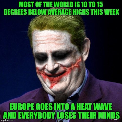Al Gore as The Joker  | MOST OF THE WORLD IS 10 TO 15 DEGREES BELOW AVERAGE HIGHS THIS WEEK; EUROPE GOES INTO A HEAT WAVE AND EVERYBODY LOSES THEIR MINDS | image tagged in al gore as the joker | made w/ Imgflip meme maker