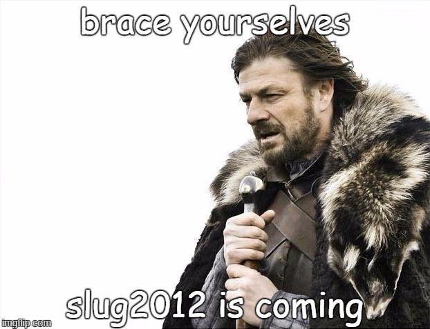 Brace Yourselves X is Coming | brace yourselves; slug2012 is coming | image tagged in memes,brace yourselves x is coming | made w/ Imgflip meme maker