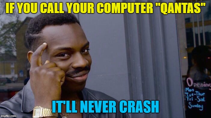 Just ask Dustin Hoffman... :) | IF YOU CALL YOUR COMPUTER "QANTAS"; IT'LL NEVER CRASH | image tagged in roll safe think about it,memes,qantas,computers | made w/ Imgflip meme maker