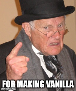 Back In My Day Meme | FOR MAKING VANILLA | image tagged in memes,back in my day | made w/ Imgflip meme maker