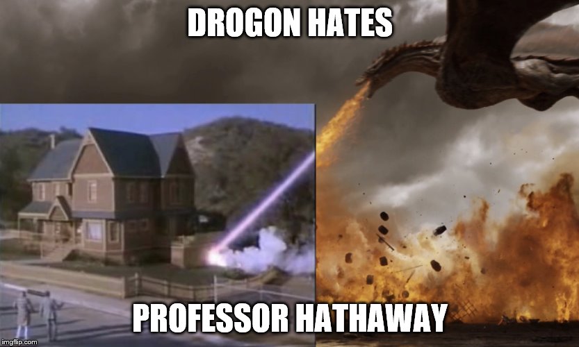 DROGON HATES; PROFESSOR HATHAWAY | image tagged in game of thrones,real genius,drogon | made w/ Imgflip meme maker