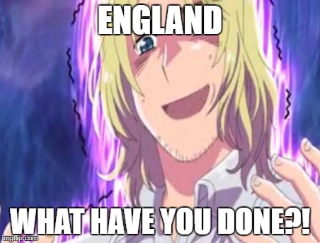 ENGLAND WHAT HAVE YOU DONE?! | made w/ Imgflip meme maker