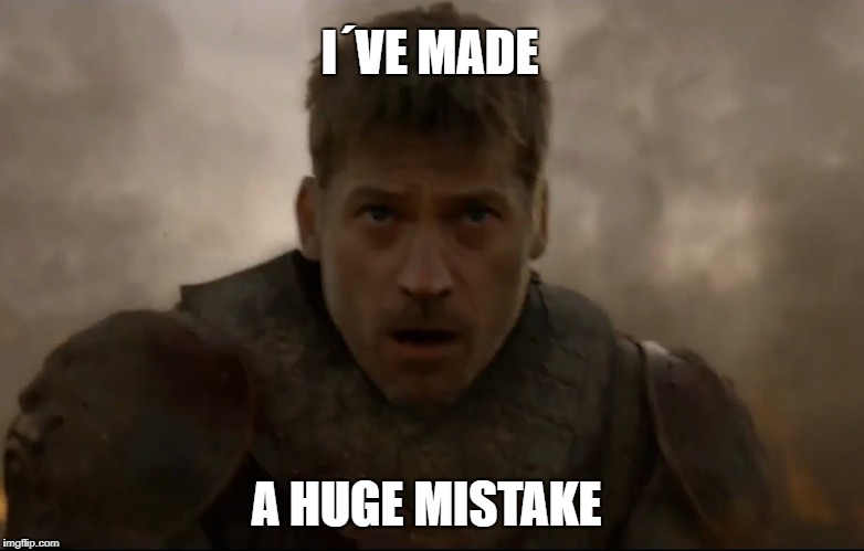 I´VE MADE A HUGE MISTAKE | I´VE MADE; A HUGE MISTAKE | image tagged in mistake got | made w/ Imgflip meme maker