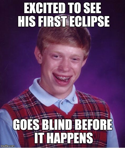 Bad Luck Brian Meme | EXCITED TO SEE HIS FIRST ECLIPSE; GOES BLIND BEFORE IT HAPPENS | image tagged in memes,bad luck brian | made w/ Imgflip meme maker