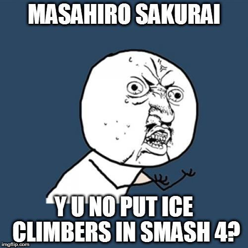 Y U No | MASAHIRO SAKURAI; Y U NO PUT ICE CLIMBERS IN SMASH 4? | image tagged in memes,y u no | made w/ Imgflip meme maker