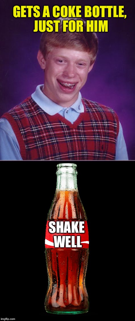 GETS A COKE BOTTLE, JUST FOR HIM; SHAKE WELL | image tagged in memes,bad luck brian,share a coke with | made w/ Imgflip meme maker