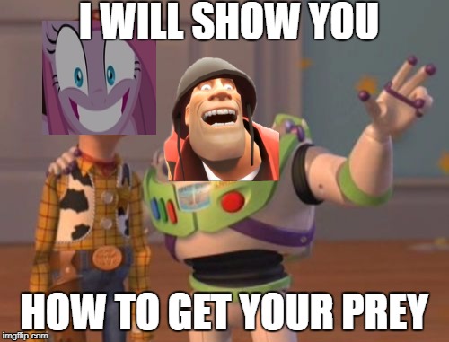 X, X Everywhere Meme | I WILL SHOW YOU; HOW TO GET YOUR PREY | image tagged in memes,x x everywhere | made w/ Imgflip meme maker
