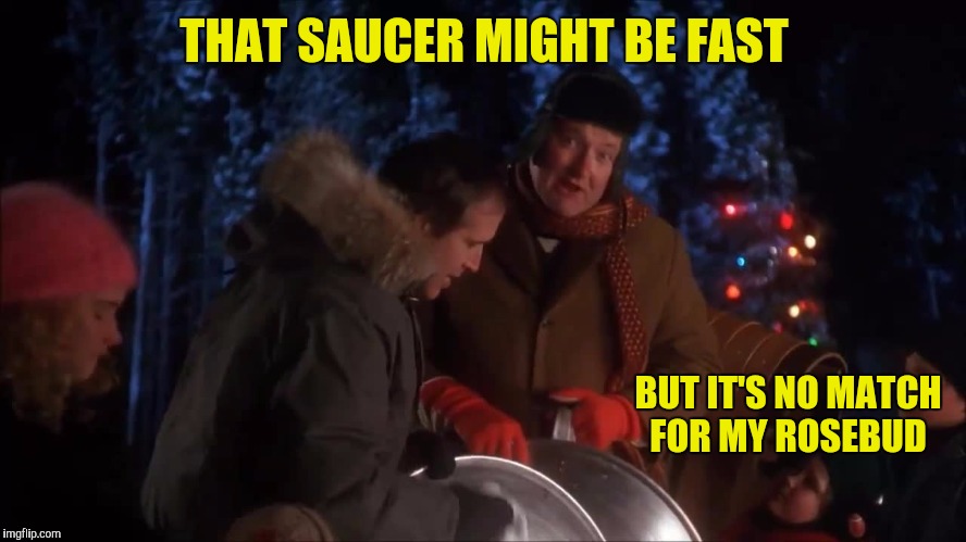THAT SAUCER MIGHT BE FAST BUT IT'S NO MATCH FOR MY ROSEBUD | made w/ Imgflip meme maker