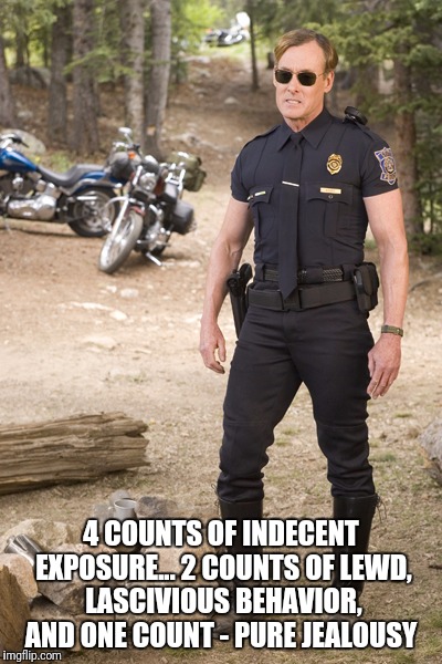 Wild Hogs | 4 COUNTS OF INDECENT EXPOSURE... 2 COUNTS OF LEWD, LASCIVIOUS BEHAVIOR, AND ONE COUNT - PURE JEALOUSY | image tagged in motorcycle,cop | made w/ Imgflip meme maker