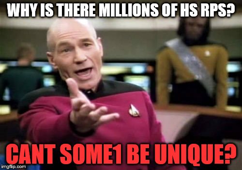 Picard Wtf Meme | WHY IS THERE MILLIONS OF HS RPS? CANT SOME1 BE UNIQUE? | image tagged in memes,picard wtf | made w/ Imgflip meme maker