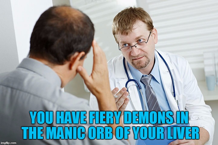 YOU HAVE FIERY DEMONS IN THE MANIC ORB OF YOUR LIVER | made w/ Imgflip meme maker