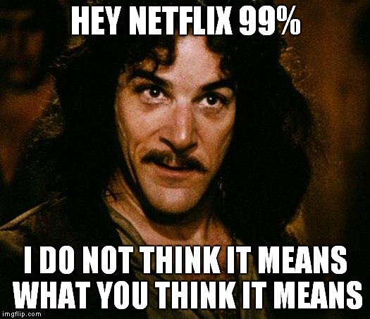 I had time to make this on 99% lol | HEY NETFLIX 99%; I DO NOT THINK IT MEANS WHAT YOU THINK IT MEANS | image tagged in i don't think it means what you think it means | made w/ Imgflip meme maker