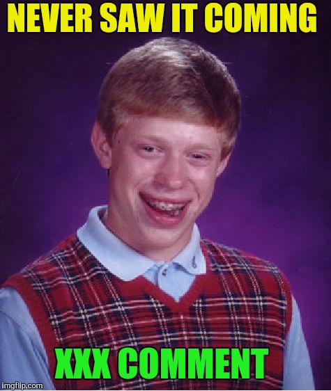 Bad Luck Brian Meme | NEVER SAW IT COMING XXX COMMENT | image tagged in memes,bad luck brian | made w/ Imgflip meme maker