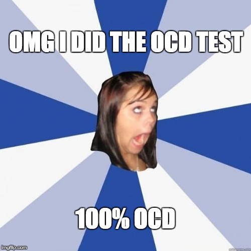 omg girl | OMG
I DID THE OCD TEST; 100% OCD | image tagged in omg girl | made w/ Imgflip meme maker