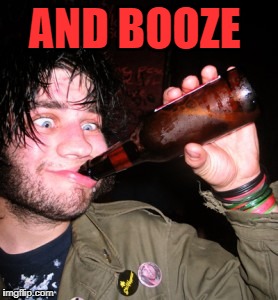 drunkguy | AND BOOZE | image tagged in drunkguy | made w/ Imgflip meme maker