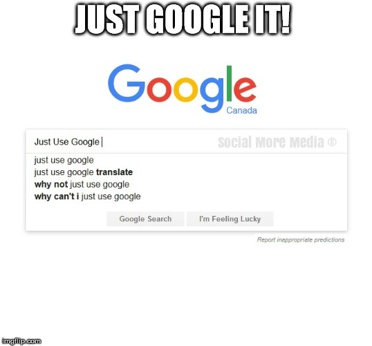 Just Google it!  | JUST GOOGLE IT! | image tagged in google images,google,social media | made w/ Imgflip meme maker