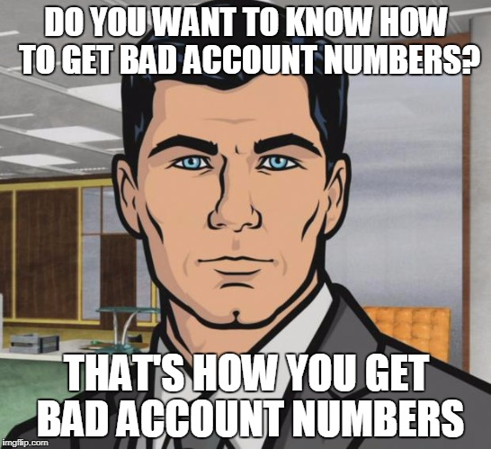 Archer Meme | DO YOU WANT TO KNOW HOW TO GET BAD ACCOUNT NUMBERS? THAT'S HOW YOU GET BAD ACCOUNT NUMBERS | image tagged in memes,archer | made w/ Imgflip meme maker