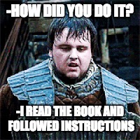 Read the instructions first | -HOW DID YOU DO IT? -I READ THE BOOK AND FOLLOWED INSTRUCTIONS | image tagged in game of thrones,reading | made w/ Imgflip meme maker