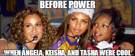 BEFORE POWER; WHEN ANGELA, KEISHA, AND TASHA WERE COOL | image tagged in 3lw power tasha lala angela | made w/ Imgflip meme maker