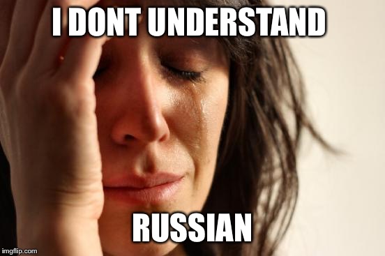 First World Problems Meme | I DONT UNDERSTAND RUSSIAN | image tagged in memes,first world problems | made w/ Imgflip meme maker