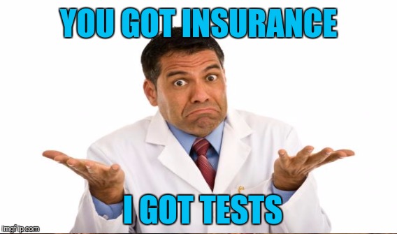 YOU GOT INSURANCE I GOT TESTS | made w/ Imgflip meme maker