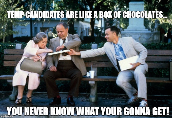 TEMP CANDIDATES ARE LIKE A BOX OF CHOCOLATES... YOU NEVER KNOW WHAT YOUR GONNA GET! | image tagged in forrest | made w/ Imgflip meme maker